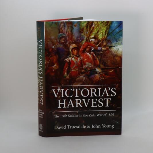 Victoria's Harvest. The Irish Soldier in the Zulu War of 1879.