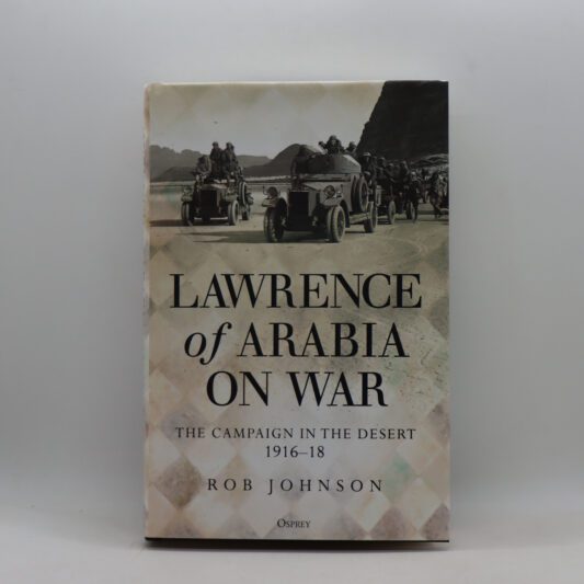 Lawrence of Arabia on War. The Campaign in the Desert. 1916-18.