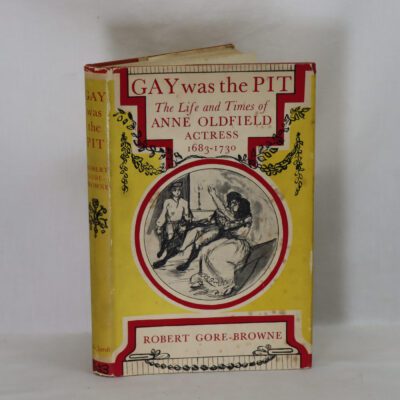 Gay was the Pit. The Life and Times of Anne Oldfield, Actress. 1683-1730.