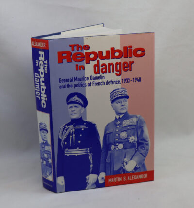 The Republic in Danger: General Maurice Gamelin and the politics of French defence 1933-1940.