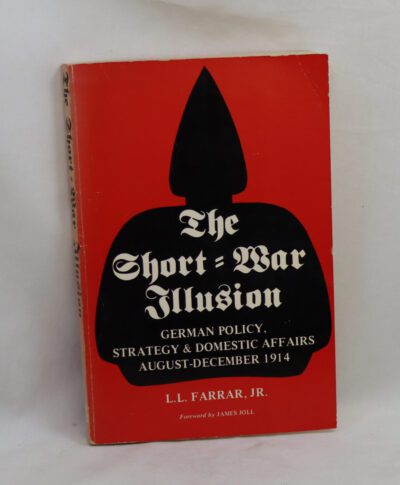 The Short War Illusion: German policy, strategy and domestic affairs, Aug-Dec 1914.