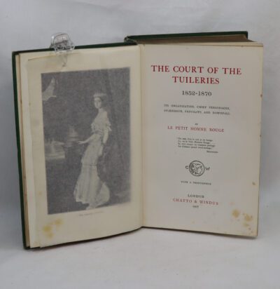 The Court of the Tuileries 1852-1870: It's organization, chief personages, splendour, frivolity and downfall.