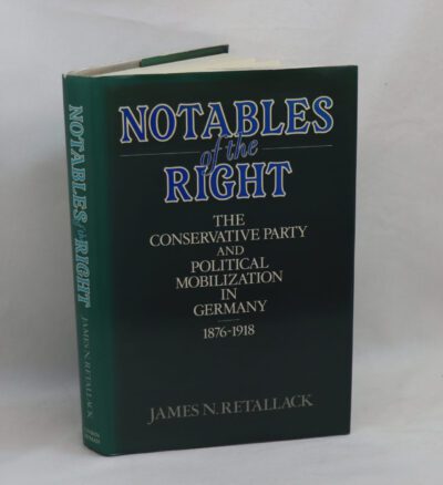 Notables of the Right: the Conservative party and political mobilization in Germany 1876-1918.